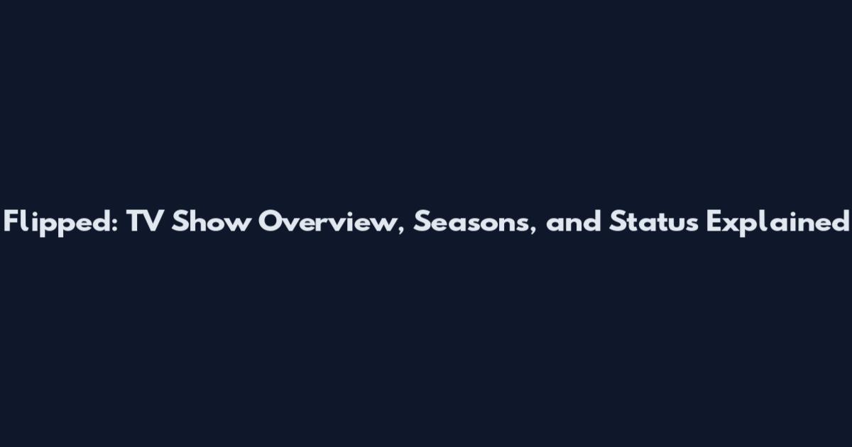 Flipped: TV Show Overview, Seasons, and Status Explained