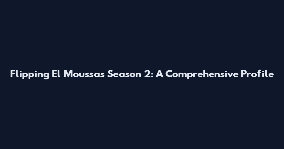 Flipping El Moussas Season 2: A Comprehensive Profile