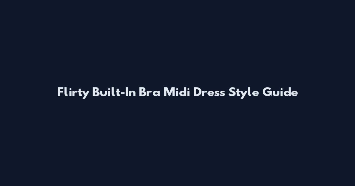 Flirty Built-In Bra Midi Dress Style Guide