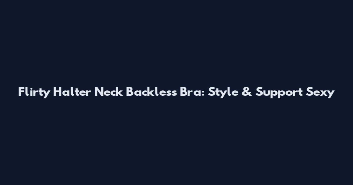 Flirty Halter Neck Backless Bra: Style & Support Sexy