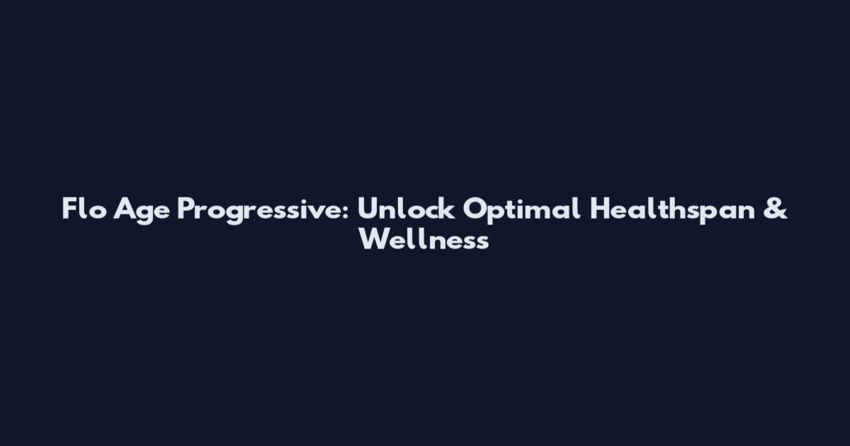 Flo Age Progressive: Unlock Optimal Healthspan & Wellness