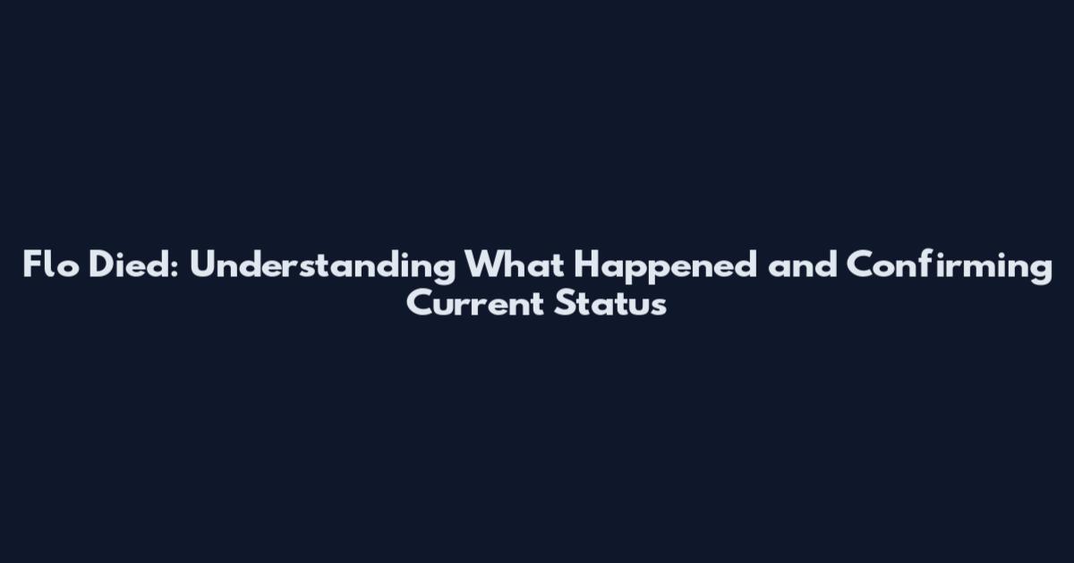 Flo Died: Understanding What Happened and Confirming Current Status