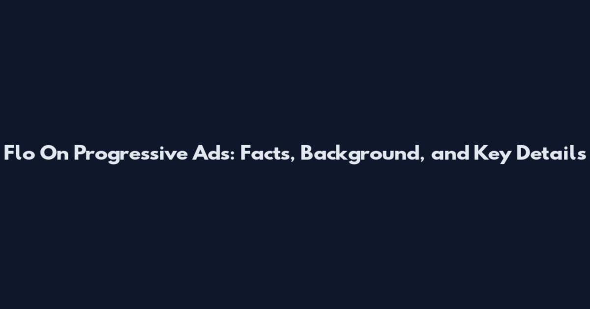 Flo On Progressive Ads: Facts, Background, and Key Details