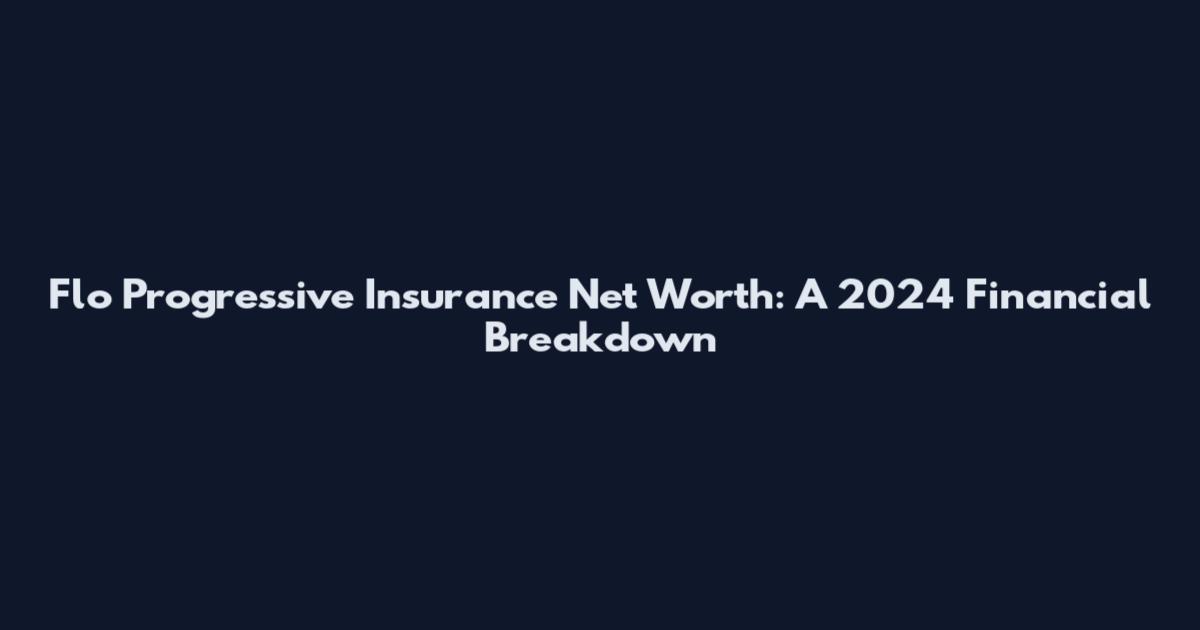 Flo Progressive Insurance Net Worth: A 2024 Financial Breakdown