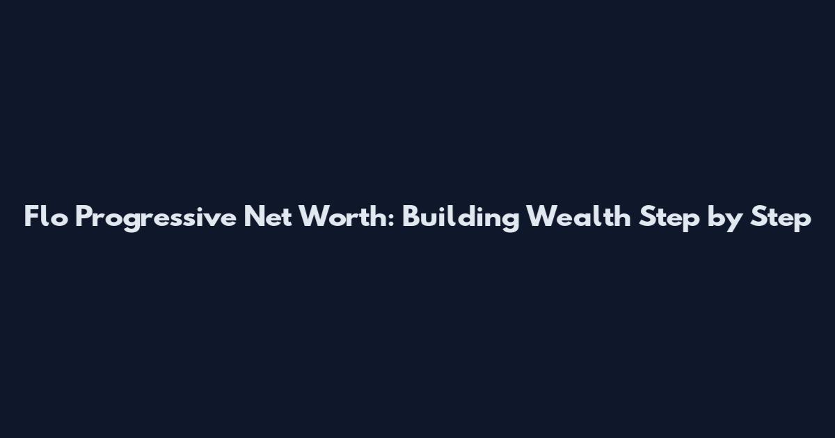 Flo Progressive Net Worth: Building Wealth Step by Step