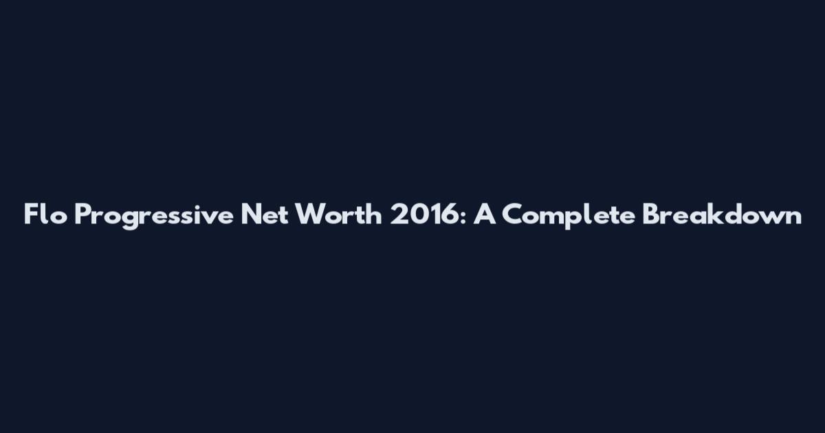 Flo Progressive Net Worth 2016: A Complete Breakdown
