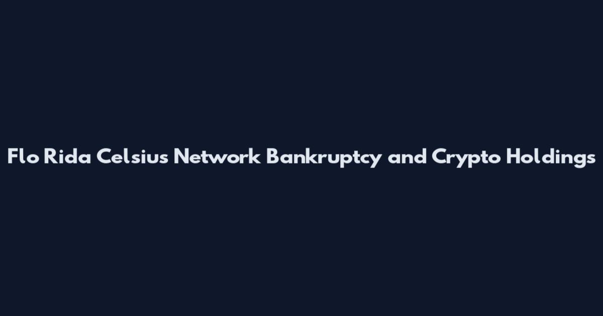 Flo Rida Celsius Network Bankruptcy and Crypto Holdings