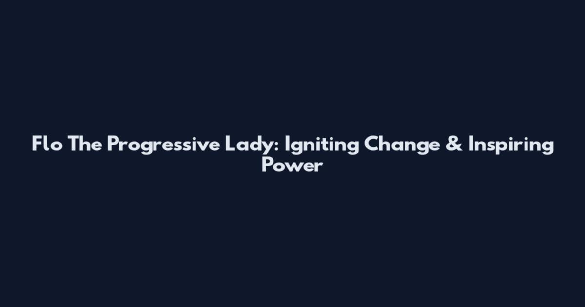 Flo The Progressive Lady: Igniting Change & Inspiring Power