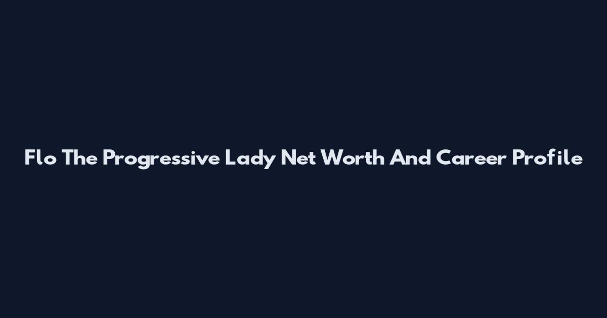 Flo The Progressive Lady Net Worth And Career Profile