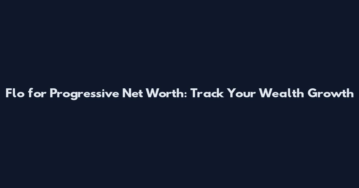 Flo for Progressive Net Worth: Track Your Wealth Growth