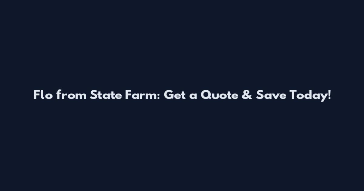 Flo from State Farm: Get a Quote & Save Today!