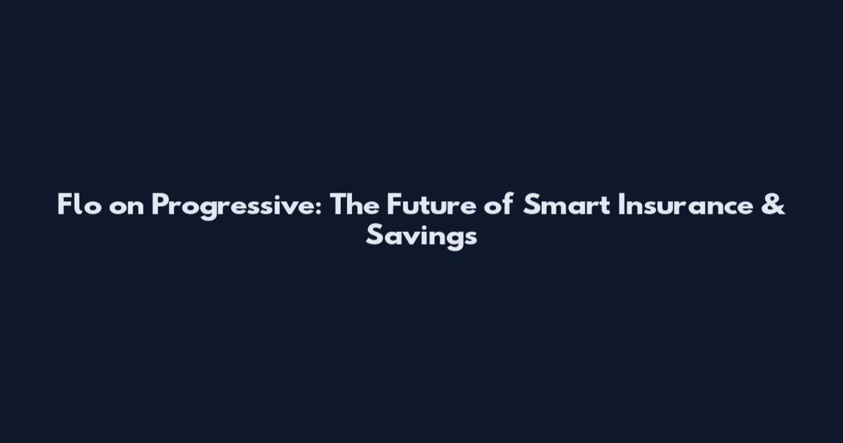 Flo on Progressive: The Future of Smart Insurance & Savings