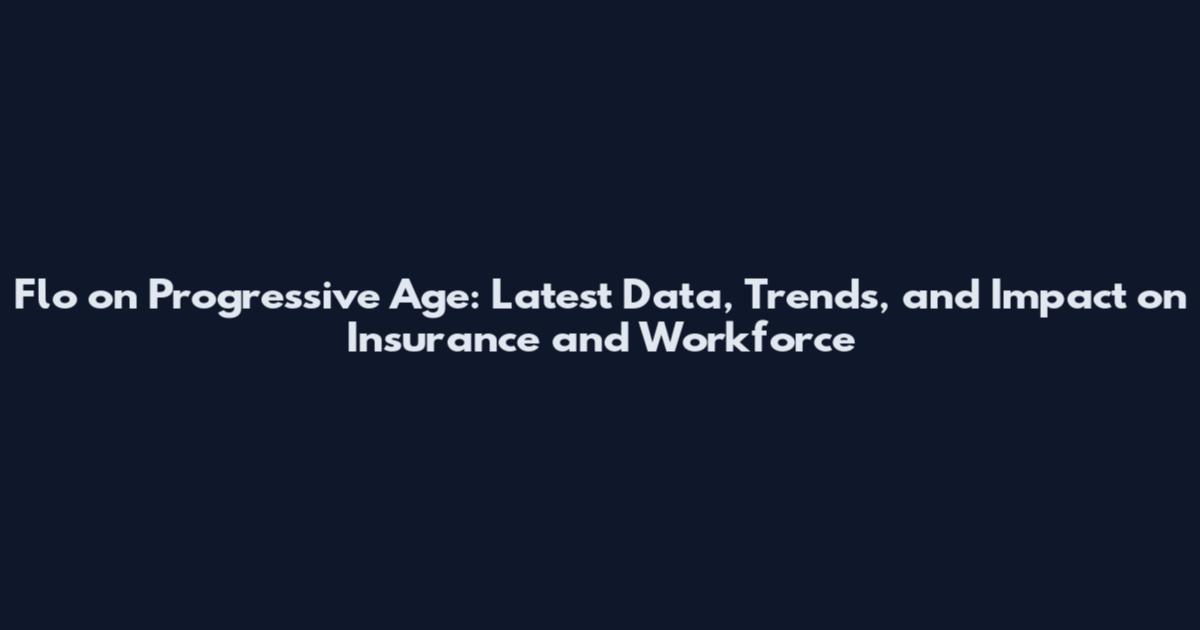 Flo on Progressive Age: Latest Data, Trends, and Impact on Insurance and Workforce