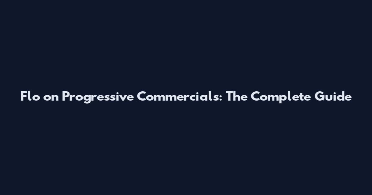 Flo on Progressive Commercials: The Complete Guide