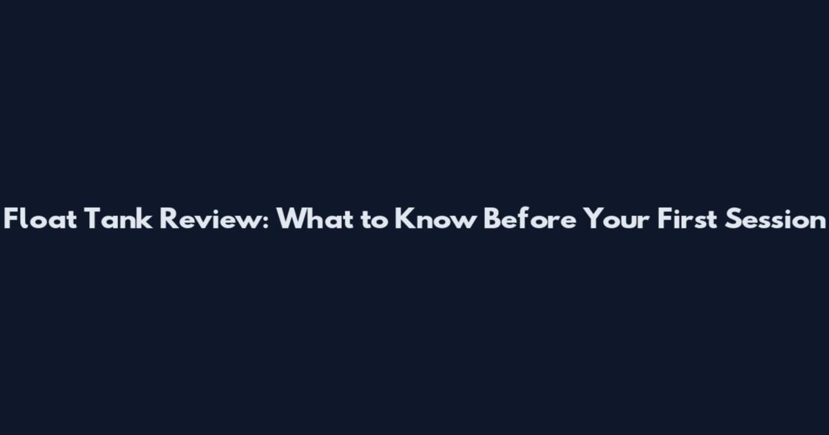 Float Tank Review: What to Know Before Your First Session