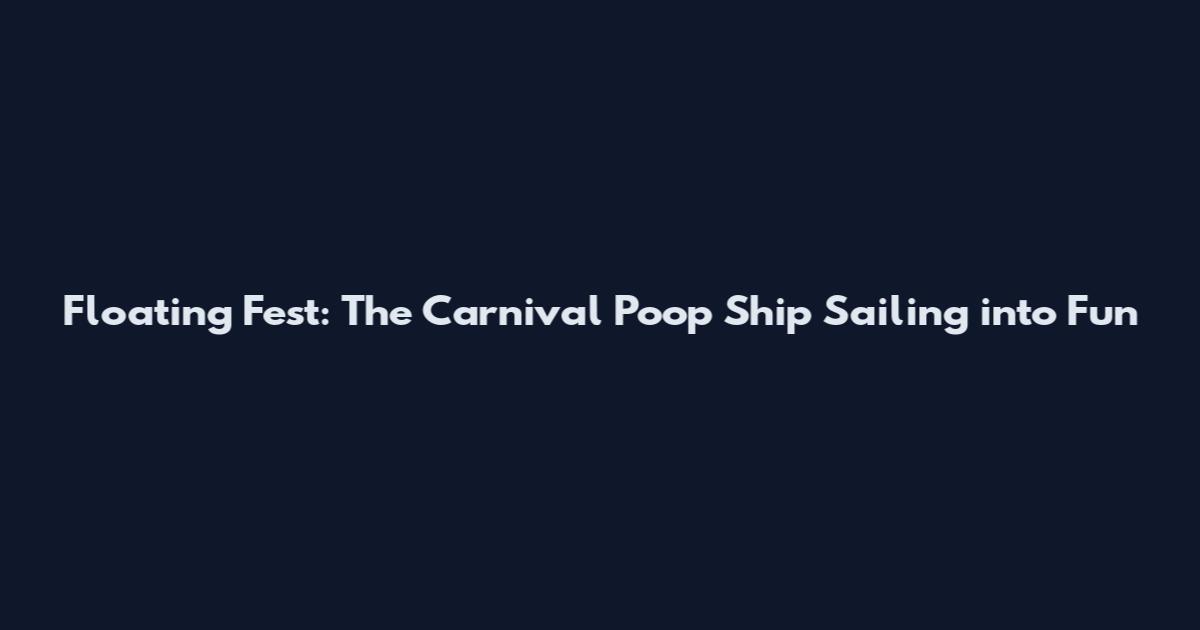 Floating Fest: The Carnival Poop Ship Sailing into Fun