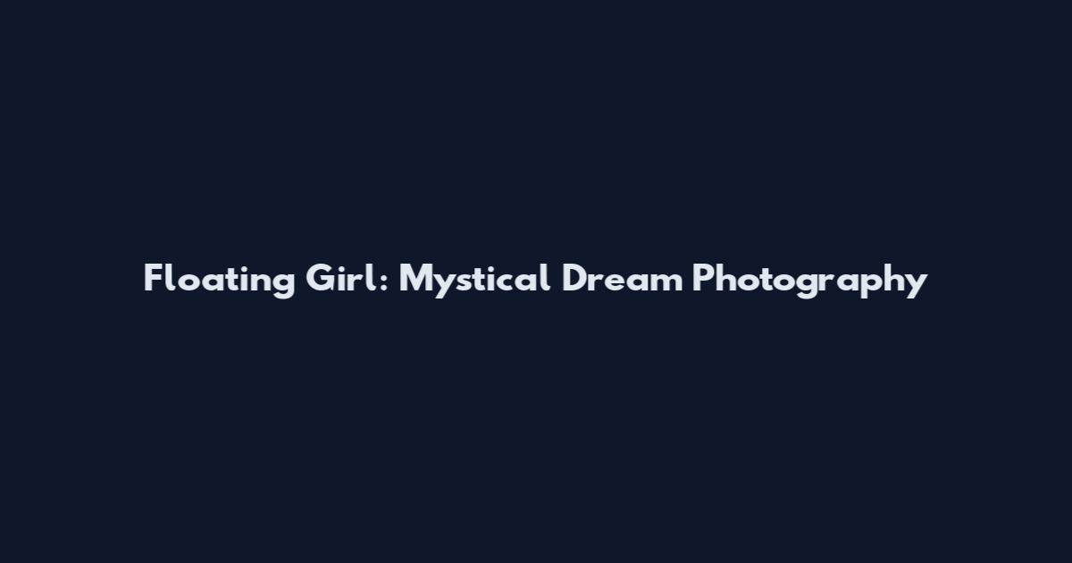 Floating Girl: Mystical Dream Photography