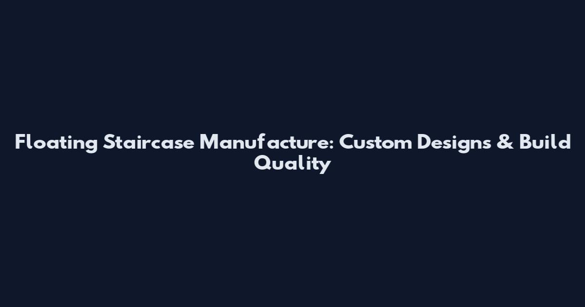 Floating Staircase Manufacture: Custom Designs & Build Quality