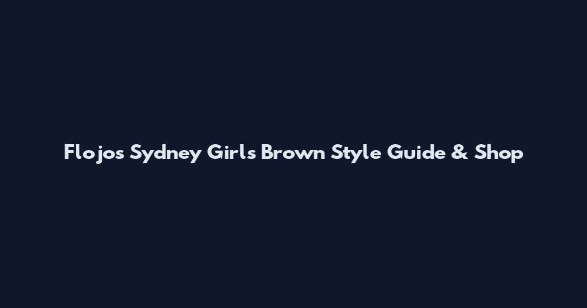 Flojos Sydney Girls Brown Style Guide & Shop