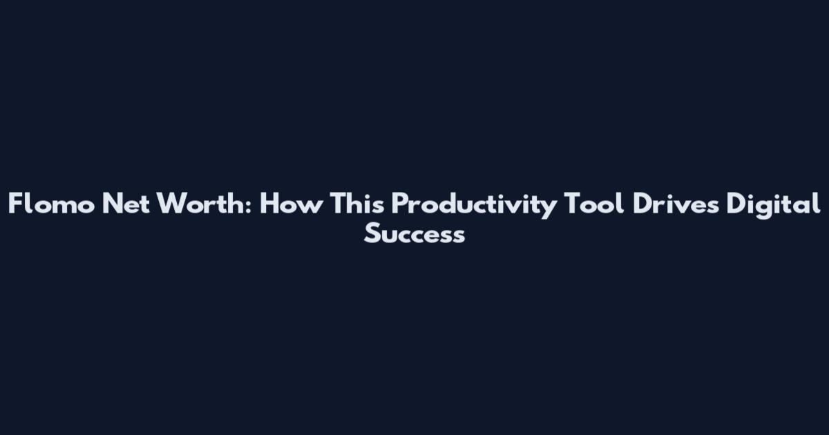 Flomo Net Worth: How This Productivity Tool Drives Digital Success