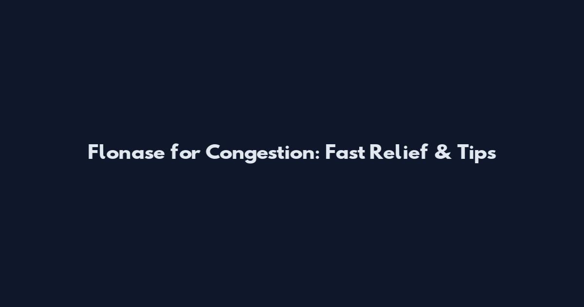 Flonase for Congestion: Fast Relief & Tips