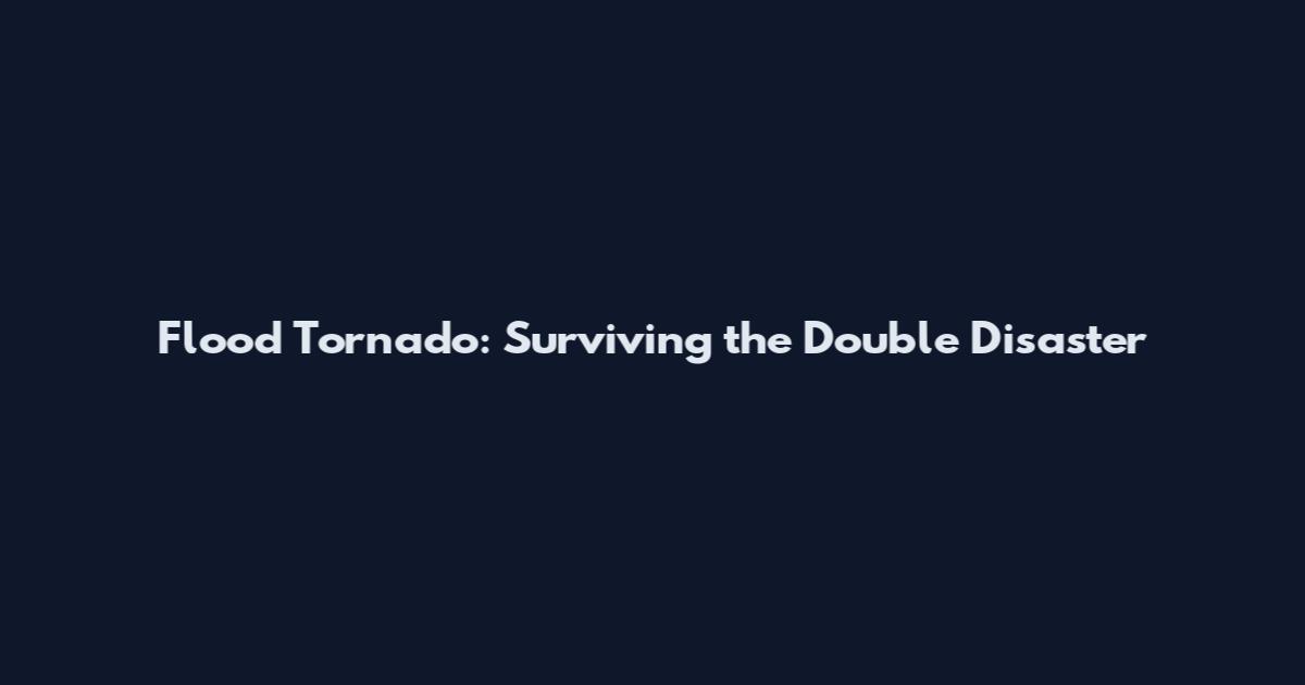 Flood Tornado: Surviving the Double Disaster