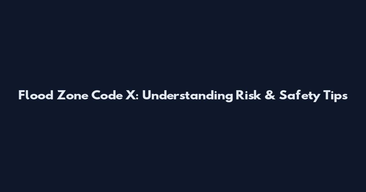 Flood Zone Code X: Understanding Risk & Safety Tips