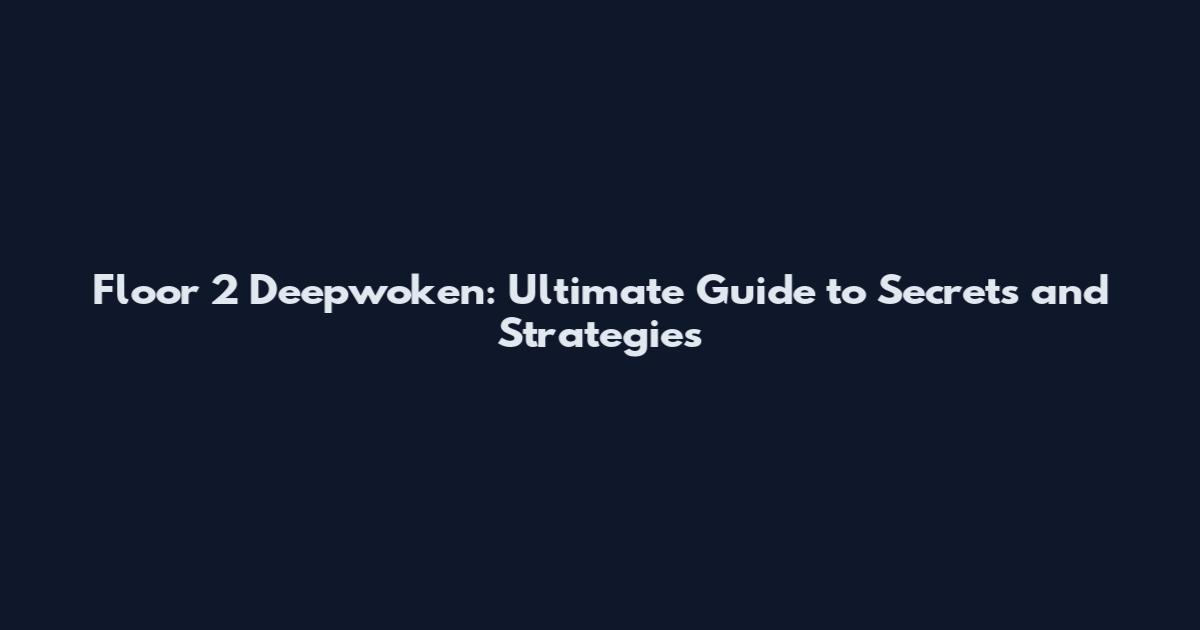 Floor 2 Deepwoken: Ultimate Guide to Secrets and Strategies
