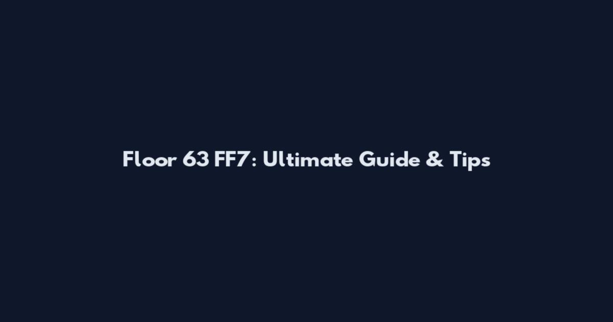 Floor 63 FF7: Ultimate Guide & Tips