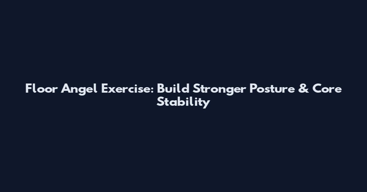 Floor Angel Exercise: Build Stronger Posture & Core Stability