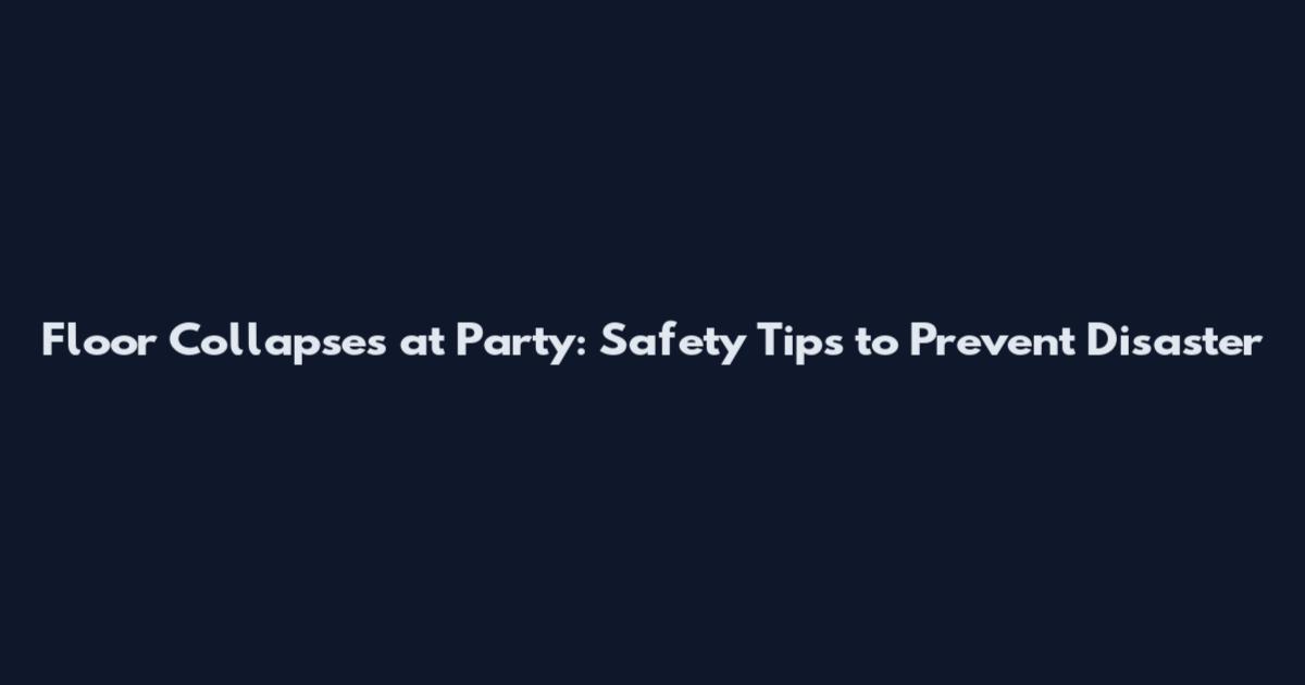 Floor Collapses at Party: Safety Tips to Prevent Disaster