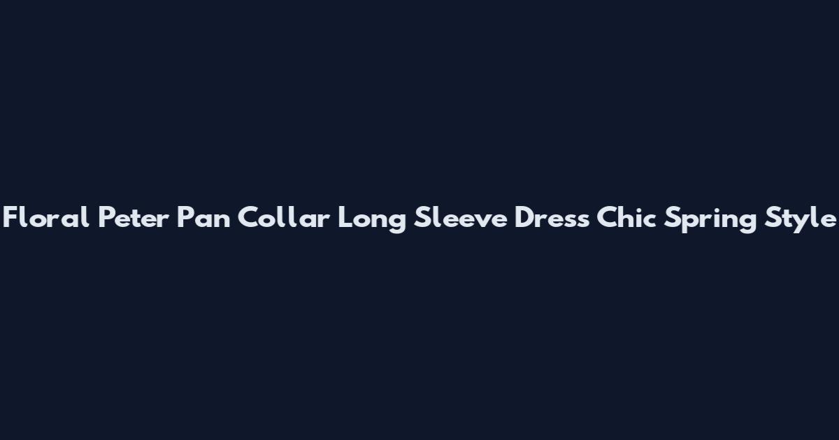 Floral Peter Pan Collar Long Sleeve Dress Chic Spring Style