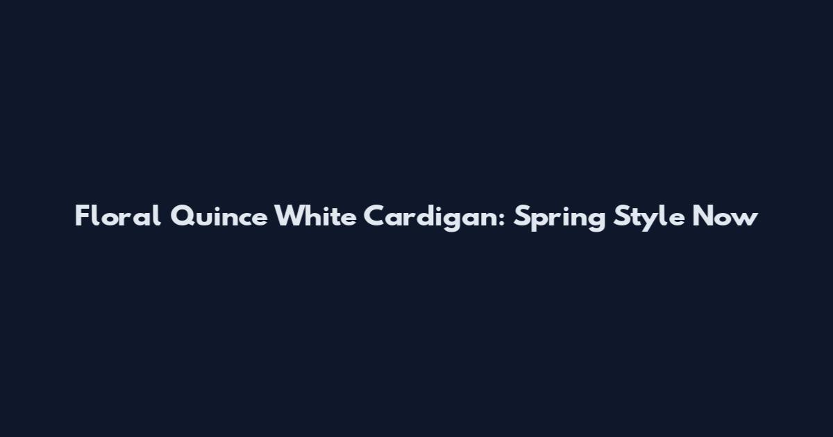 Floral Quince White Cardigan: Spring Style Now