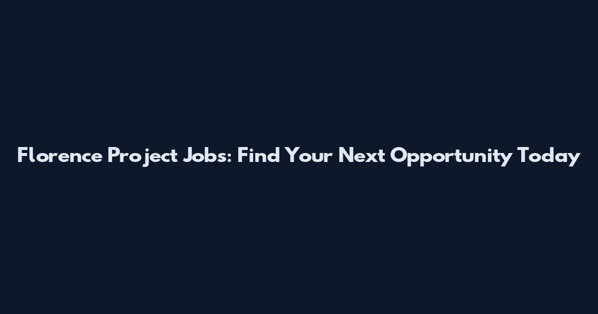 Florence Project Jobs: Find Your Next Opportunity Today