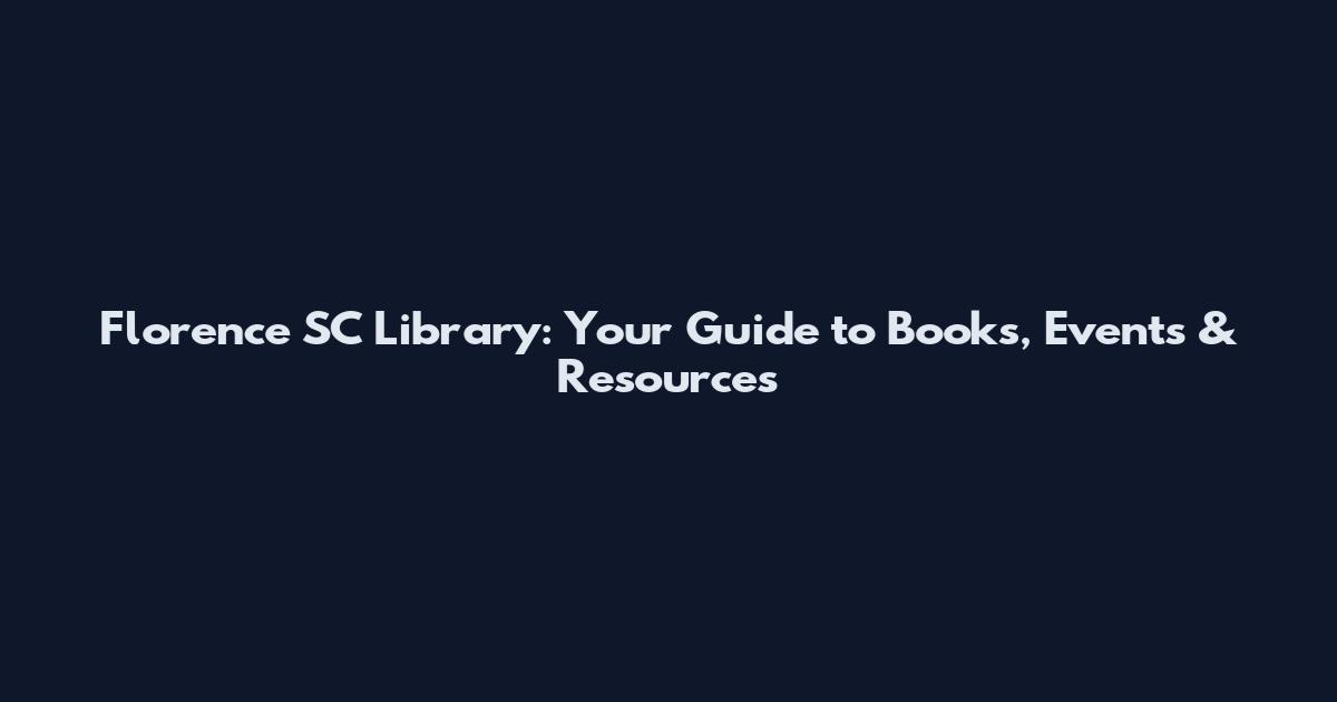 Florence SC Library: Your Guide to Books, Events & Resources