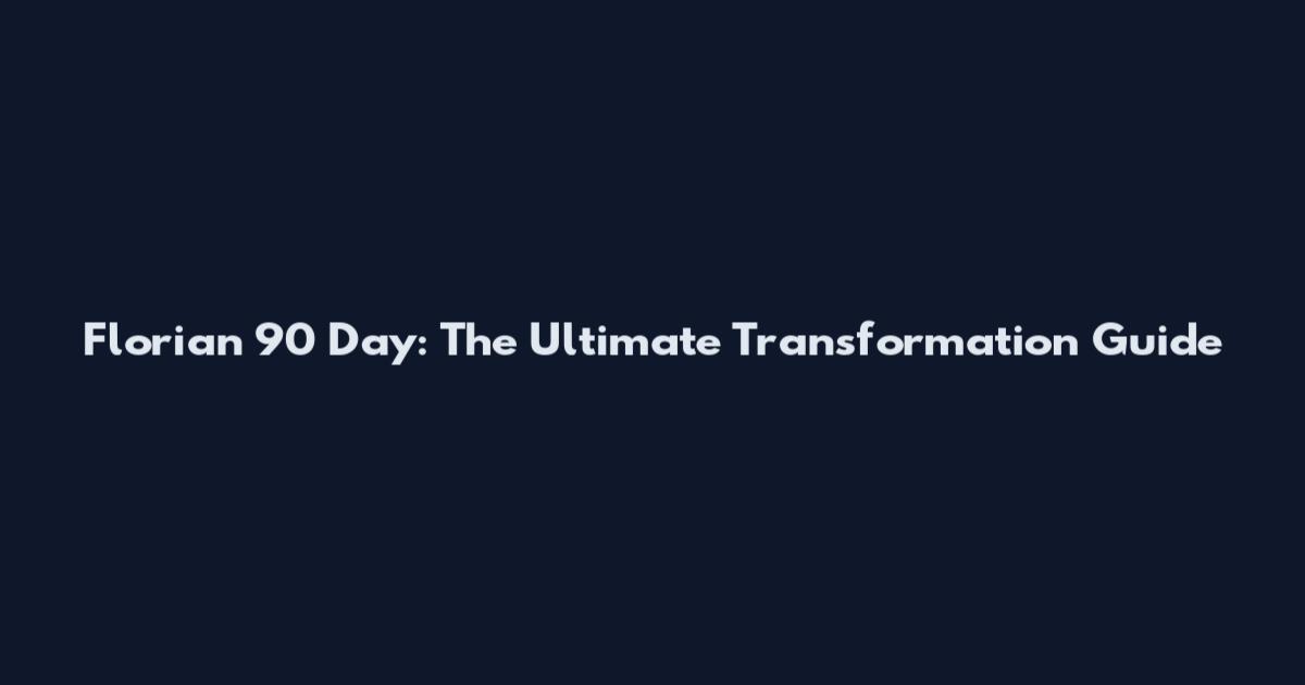 Florian 90 Day: The Ultimate Transformation Guide