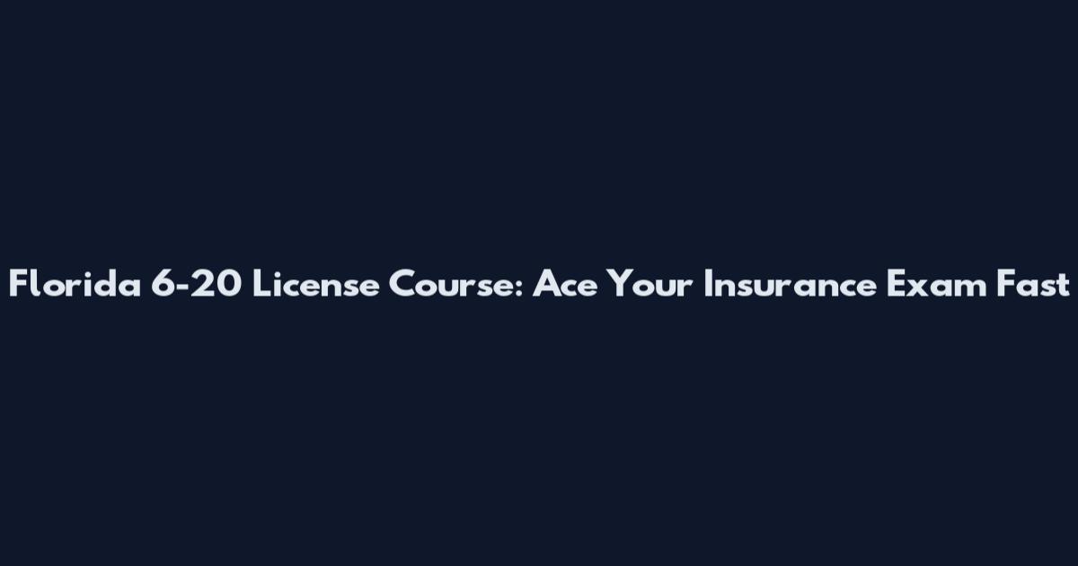 Florida 6-20 License Course: Ace Your Insurance Exam Fast
