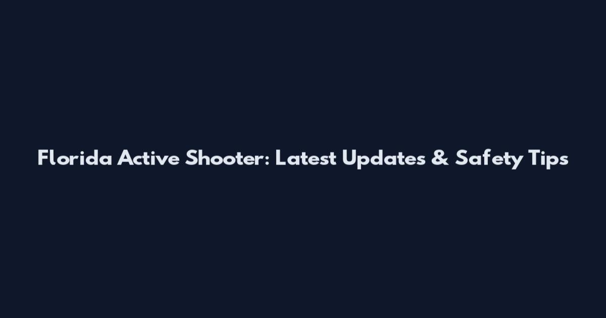 Florida Active Shooter: Latest Updates & Safety Tips