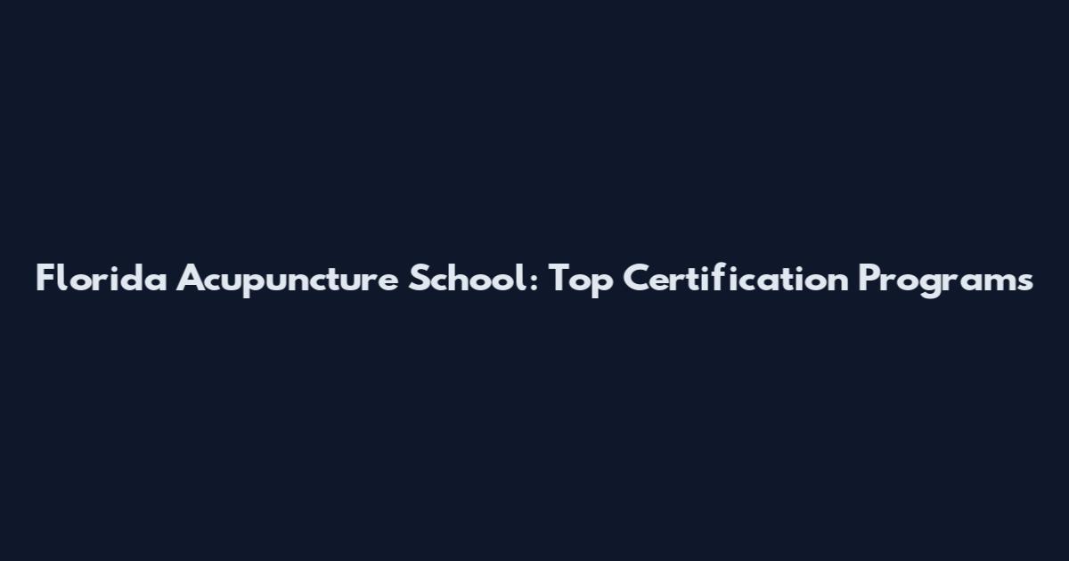 Florida Acupuncture School: Top Certification Programs