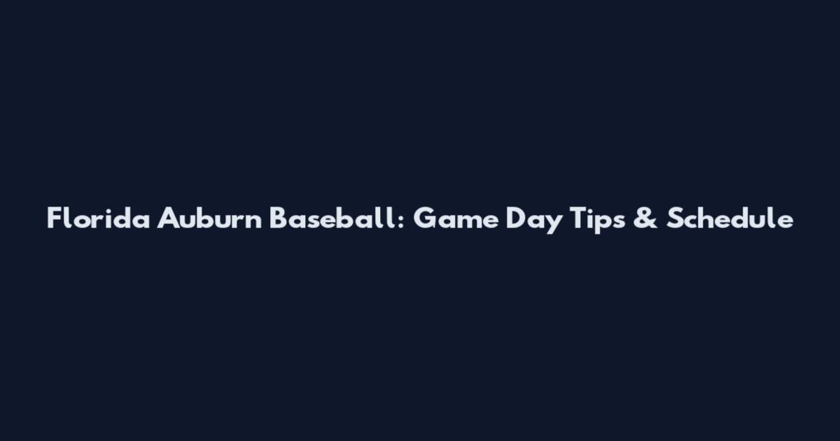 Florida Auburn Baseball: Game Day Tips & Schedule