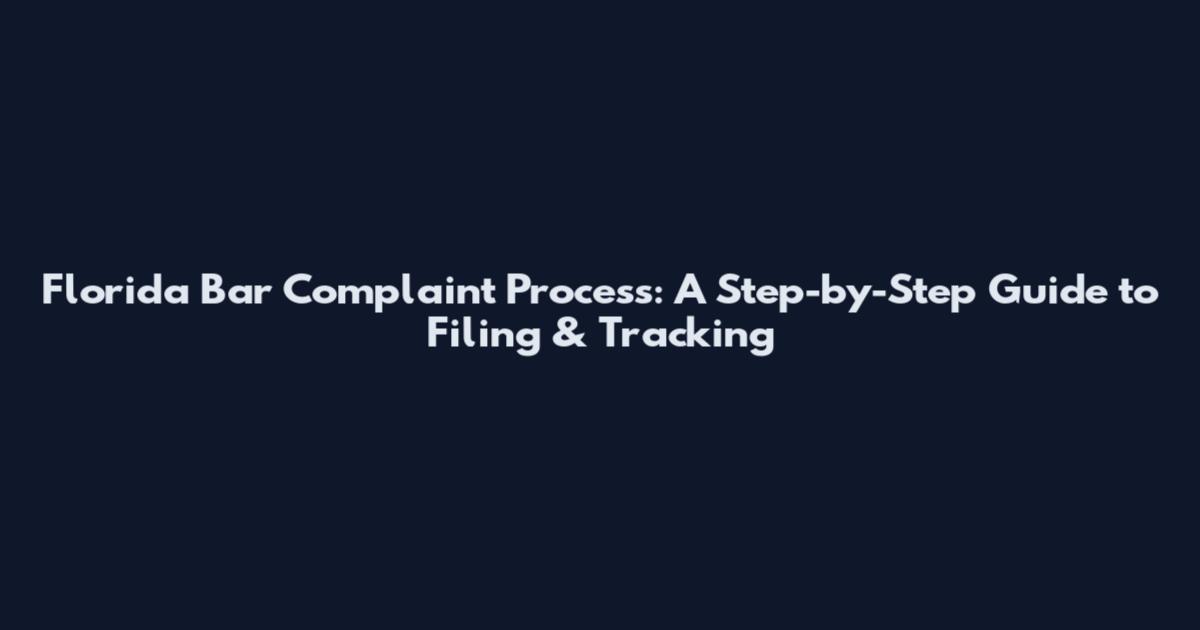 Florida Bar Complaint Process: A Step-by-Step Guide to Filing & Tracking
