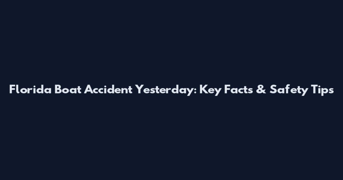 Florida Boat Accident Yesterday: Key Facts & Safety Tips