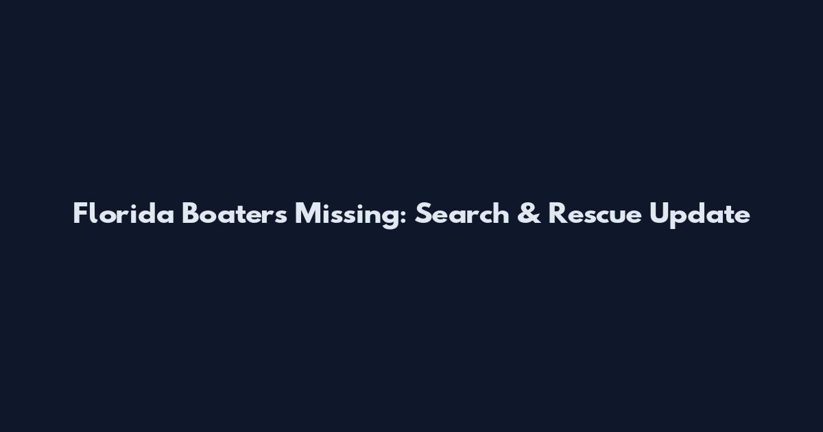 Florida Boaters Missing: Search & Rescue Update