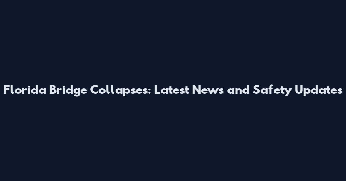 Florida Bridge Collapses: Latest News and Safety Updates