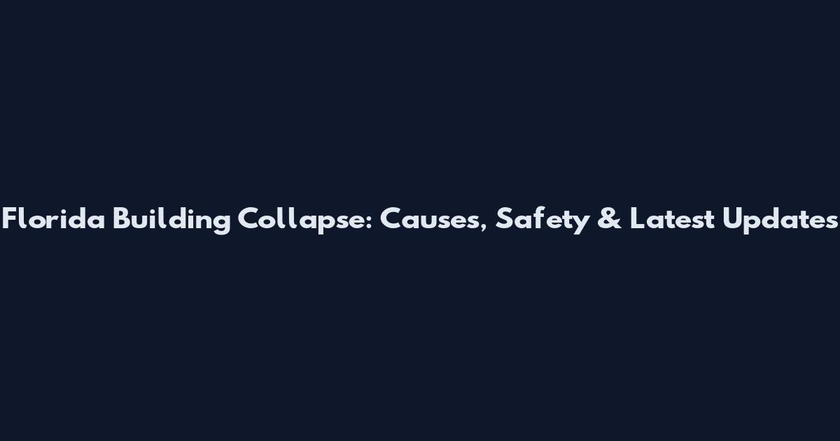 Florida Building Collapse: Causes, Safety & Latest Updates