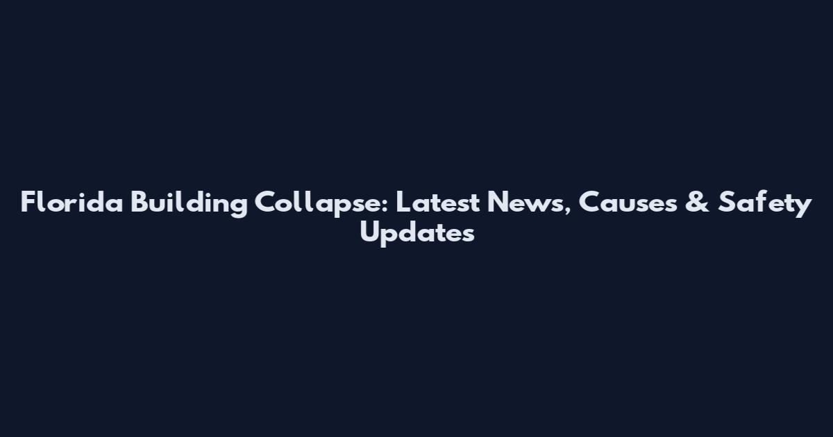 Florida Building Collapse: Latest News, Causes & Safety Updates