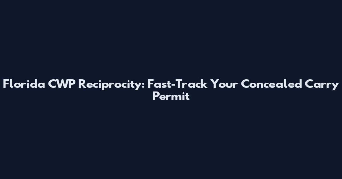 Florida CWP Reciprocity: Fast-Track Your Concealed Carry Permit