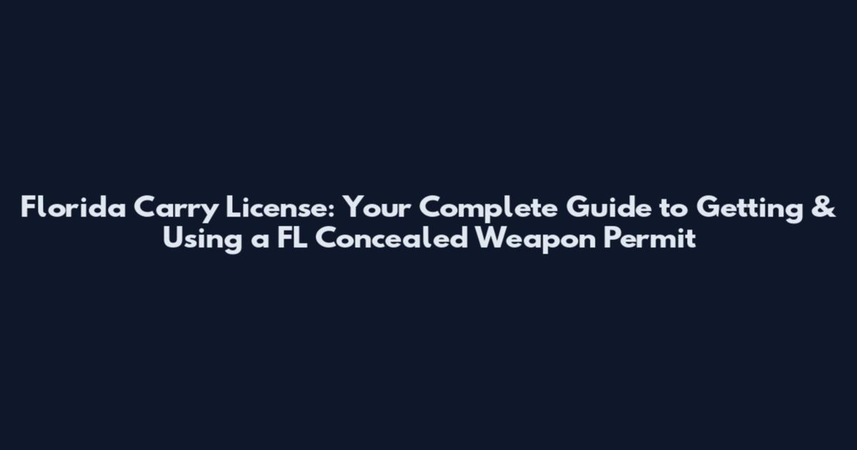 Florida Carry License: Your Complete Guide to Getting & Using a FL Concealed Weapon Permit