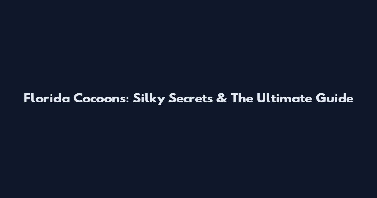 Florida Cocoons: Silky Secrets & The Ultimate Guide