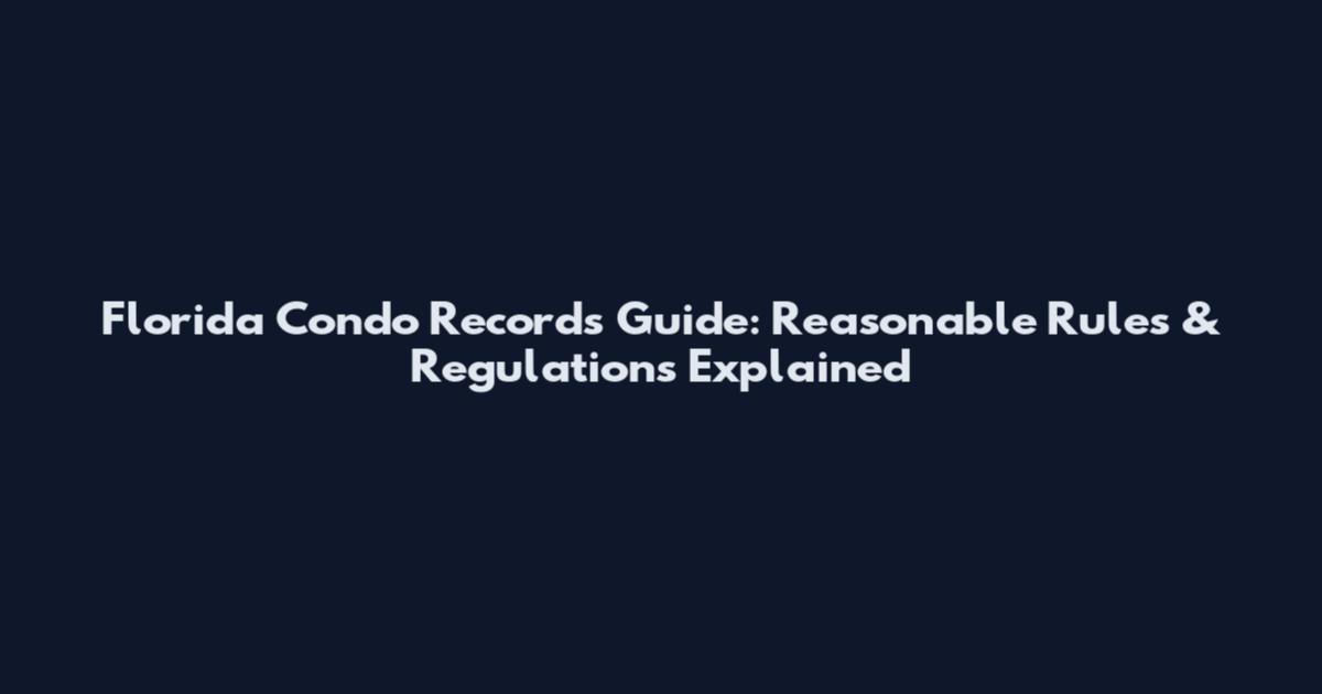 Florida Condo Records Guide: Reasonable Rules & Regulations Explained
